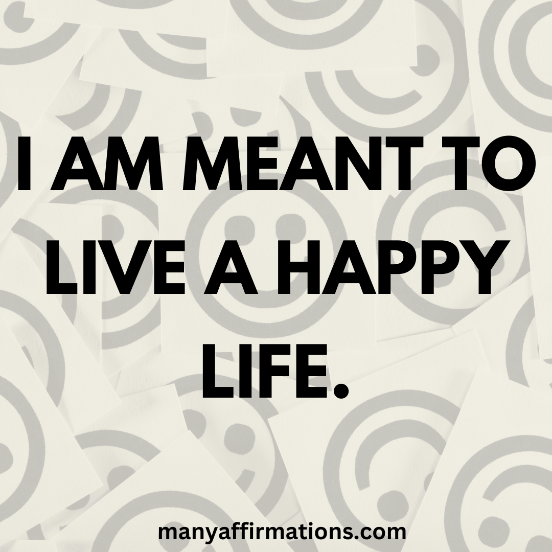 I am meant to live a happy life.