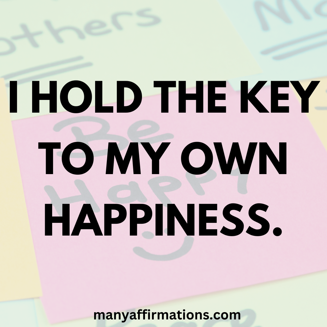 I hold the key to my own happiness.